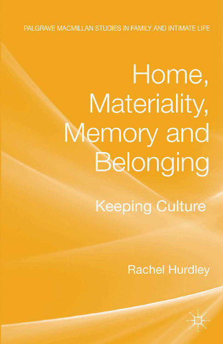 Home, Materiality, Memory and Belonging: Keeping Culture (Palgrave Macmillan Studies in Family and Intimate Life) book cover by Rachel Hurdley