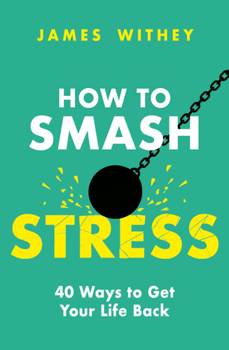 How to Smash Stress: 40 Ways to Get Your Life Back book cover by James Withey