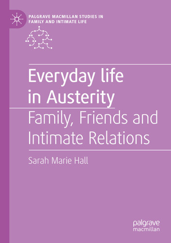 Everyday Life in Austerity: Family, Friends and Intimate Relations (Palgrave Macmillan Studies in Family and Intimate Life) book cover by Sarah Marie Hall