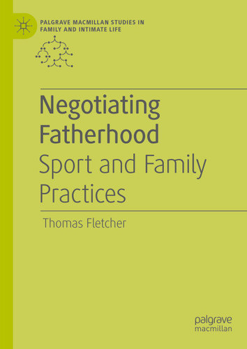 Negotiating Fatherhood: Sport and Family Practices (Palgrave Macmillan Studies in Family and Intimate Life) book cover by Thomas Fletcher