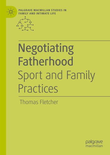 Negotiating Fatherhood: Sport and Family Practices (Palgrave Macmillan Studies in Family and Intimate Life) book cover by Thomas Fletcher
