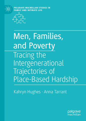 Men, Families, and Poverty: Tracing the Intergenerational Trajectories of Place-Based Hardship (Palgrave Macmillan Studies in Family and Intimate Life) book cover by Kahryn Hughes, Anna Tarrant