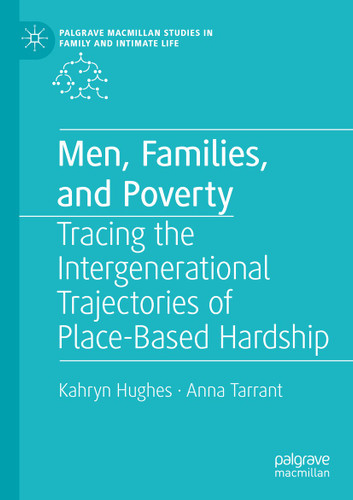 Men, Families, and Poverty: Tracing the Intergenerational Trajectories of Place-Based Hardship (Palgrave Macmillan Studies in Family and Intimate Life) book cover by Kahryn Hughes, Anna Tarrant