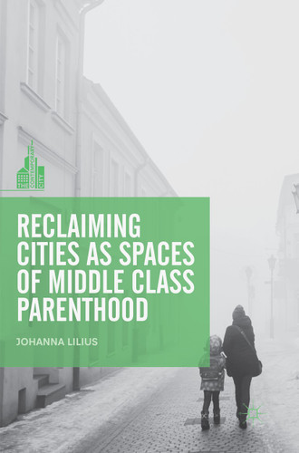 Reclaiming Cities as Spaces of Middle Class Parenthood (The Contemporary City) book cover by Johanna Lilius