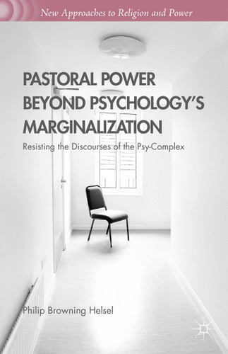 Pastoral Power Beyond Psychology's Marginalization: Resisting the Discourses of the Psy-Complex (New Approaches to Religion and Power) book cover by Philip Browning Helsel
