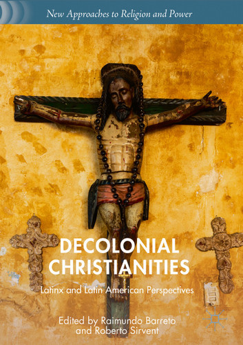 Decolonial Christianities: Latinx and Latin American Perspectives (New Approaches to Religion and Power) book cover by 
