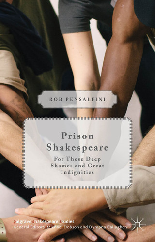 Prison Shakespeare: For These Deep Shames and Great Indignities (Palgrave Shakespeare Studies) book cover by Rob Pensalfini