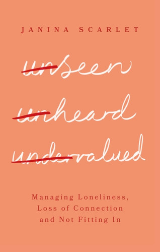 Unseen, Unheard, Undervalued: Managing Loneliness, Loss of Connection and Not Fitting In book cover by Janina Scarlet