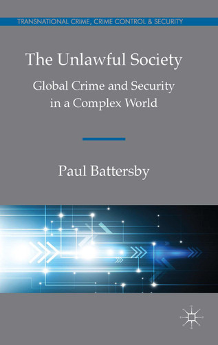 The Unlawful Society: Global Crime and Security in a Complex World (Transnational Crime, Crime Control and Security) book cover by Paul Battersby