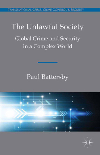 The Unlawful Society: Global Crime and Security in a Complex World (Transnational Crime, Crime Control and Security) book cover by Paul Battersby