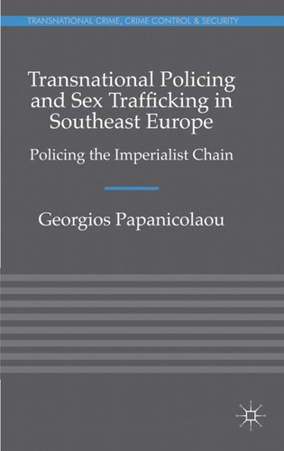 Transnational Policing and Sex Trafficking in Southeast Europe: Policing the Imperialist Chain (Transnational Crime, Crime Control and Security) book cover by Georgios Papanicolaou