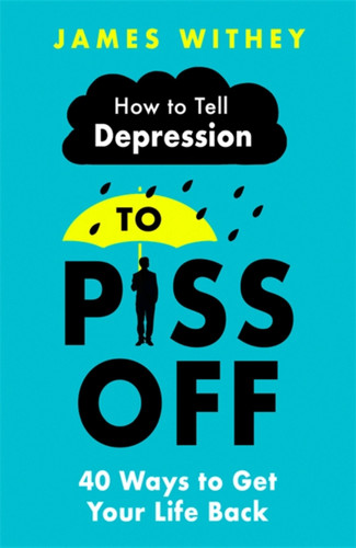 How To Tell Depression to Piss Off: 40 Ways to Get Your Life Back book cover by James Withey