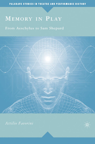 Memory in Play: From Aeschylus to Sam Shepard (Palgrave Studies in Theatre and Performance History) book cover by A. Favorini