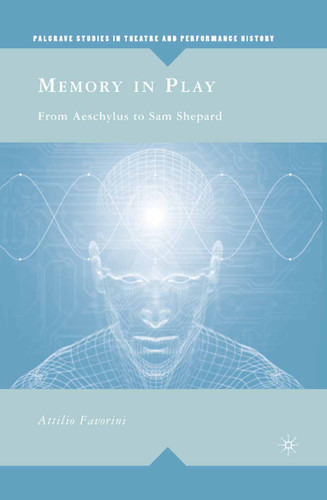 Memory in Play: From Aeschylus to Sam Shepard (Palgrave Studies in Theatre and Performance History) book cover by A. Favorini