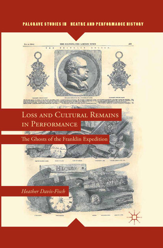 Loss and Cultural Remains in Performance: The Ghosts of the Franklin Expedition (Palgrave Studies in Theatre and Performance History) book cover by Heather Davis-Fisch