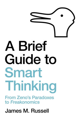 A Brief Guide to Smart Thinking: From Zeno’s Paradoxes to Freakonomics book cover by James M. Russell