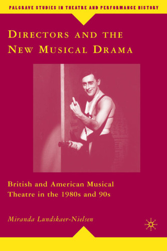 Directors and the New Musical Drama: British and American Musical Theatre in the 1980s and 90s (Palgrave Studies in Theatre and Performance History) book cover by M. Lundskaer-Nielsen