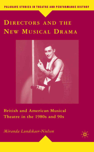 Directors and the New Musical Drama: British and American Musical Theatre in the 1980s and 90s (Palgrave Studies in Theatre and Performance History) book cover by M. Lundskaer-Nielsen
