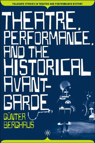 Theatre, Performance and the Historical Avant-Garde (Palgrave Studies in Theatre and Performance History) book cover by G. Berghaus
