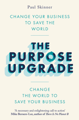 The Purpose Upgrade: Change Your Business to Save the World. Change the World to Save Your Business book cover by Paul Skinner