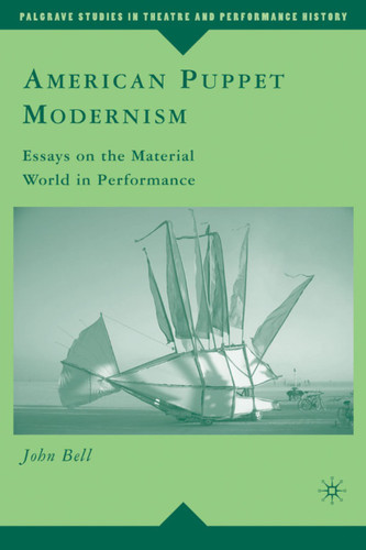 American Puppet Modernism: Essays on the Material World in Performance (Palgrave Studies in Theatre and Performance History) book cover by John Bell