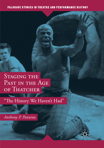Staging the Past in the Age of Thatcher: "The History We Haven't Had" (Palgrave Studies in Theatre and Performance History) book cover by Anthony P. Pennino