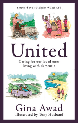 United: Caring for our loved ones living with dementia book cover by Tony Husband, Gina Awad