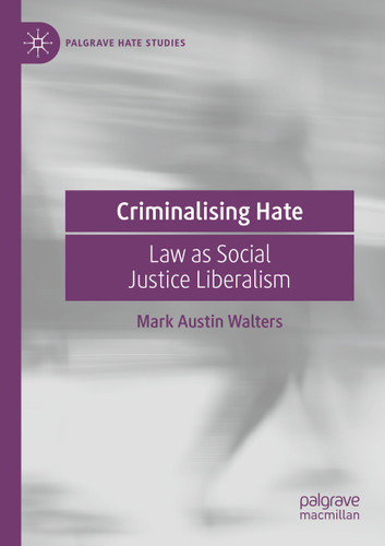 Criminalising Hate: Law as Social Justice Liberalism (Palgrave Hate Studies) book cover by Mark Austin Walters