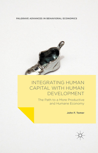 Integrating Human Capital with Human Development: The Path to a More Productive and Humane Economy (Palgrave Advances in Behavioral Economics) book cover by John F. Tomer