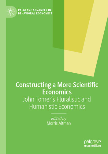 Constructing a More Scientific Economics: John Tomer's Pluralistic and Humanistic Economics (Palgrave Advances in Behavioral Economics) book cover by 