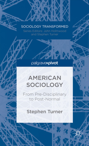 American Sociology: From Pre-Disciplinary to Post-Normal (Sociology Transformed) book cover by S. Turner