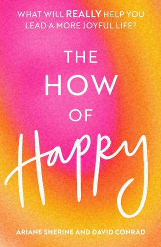 The How of Happy: What will REALLY help you lead a more joyful life? book cover by David Conrad, Ariane Sherine
