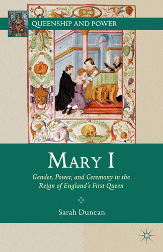 Mary I: Gender, Power, and Ceremony in the Reign of England’s First Queen (Queenship and Power) book cover by S. Duncan