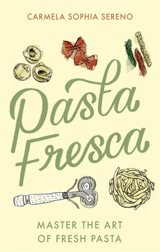 Pasta Fresca: Master the Art of Fresh Pasta book cover by Carmela Sophia Sereno
