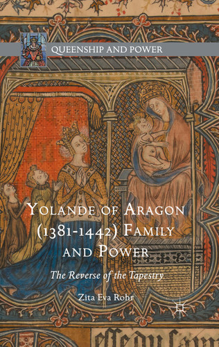 Yolande of Aragon (1381-1442) Family and Power: The Reverse of the Tapestry (Queenship and Power) book cover by Zita Eva Rohr