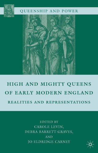 High and Mighty Queens of Early Modern England: Realities and Representations (Queenship and Power) book cover by 