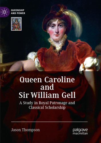 Queen Caroline and Sir William Gell: A Study in Royal Patronage and Classical Scholarship (Queenship and Power) book cover by Jason Thompson