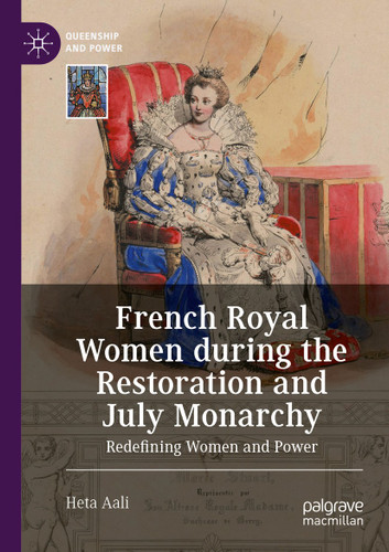 French Royal Women during the Restoration and July Monarchy: Redefining Women and Power (Queenship and Power) book cover by Heta Aali