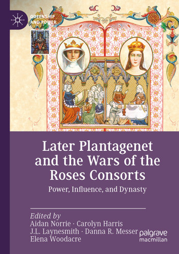 Later Plantagenet and the Wars of the Roses Consorts: Power, Influence, and Dynasty (Queenship and Power) book cover by 