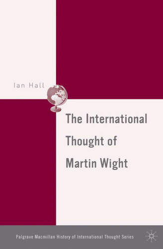 The International Thought of Martin Wight (The Palgrave Macmillan History of International Thought) book cover by I. Hall