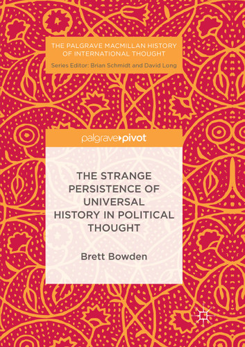The Strange Persistence of Universal History in Political Thought (The Palgrave Macmillan History of International Thought) book cover by Brett Bowden