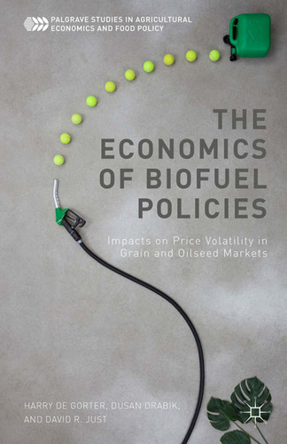 The Economics of Biofuel Policies: Impacts on Price Volatility in Grain and Oilseed Markets (Palgrave Studies in Agricultural Economics and Food Policy) book cover by Harry de Gorter, D. Drabik, David R. Just