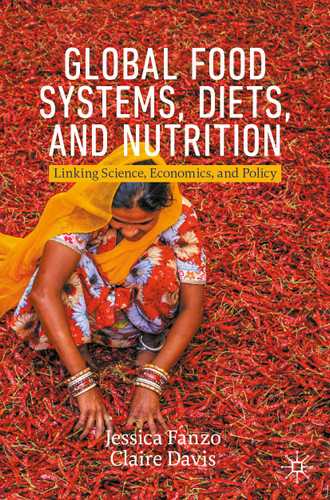 Global Food Systems, Diets, and Nutrition: Linking Science, Economics, and Policy (Palgrave Studies in Agricultural Economics and Food Policy) book cover by Jessica Fanzo, Claire Davis
