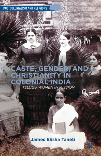 Caste, Gender, and Christianity in Colonial India: Telugu Women in Mission (Postcolonialism and Religions) book cover by J. Taneti