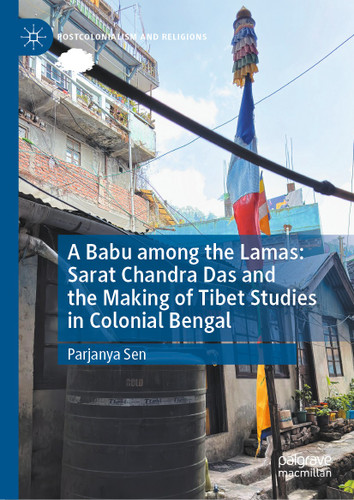 A Babu among the Lamas: Sarat Chandra Das and the Making of Tibet Studies in Colonial Bengal (Postcolonialism and Religions) book cover by Parjanya Sen