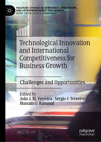 Technological Innovation and International Competitiveness for Business Growth: Challenges and Opportunities (Palgrave Studies in Democracy, Innovation, and Entrepreneurship for Growth) book cover by 