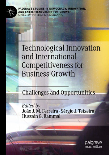 Technological Innovation and International Competitiveness for Business Growth: Challenges and Opportunities (Palgrave Studies in Democracy, Innovation, and Entrepreneurship for Growth) book cover by 