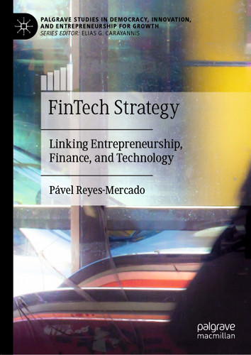 FinTech Strategy: Linking Entrepreneurship, Finance, and Technology (Palgrave Studies in Democracy, Innovation, and Entrepreneurship for Growth) book cover by Pável Reyes-Mercado