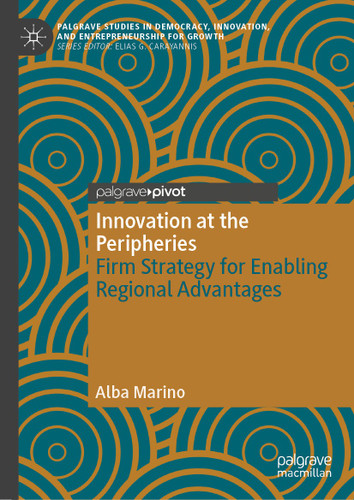 Innovation at the Peripheries: Firm Strategy for Enabling Regional Advantages (Palgrave Studies in Democracy, Innovation, and Entrepreneurship for Growth) book cover by Alba Marino