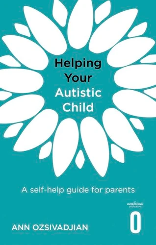 Helping Your Autistic Child: A self-help guide for parents (Helping Your Child) book cover by Ann Ozsivadjian